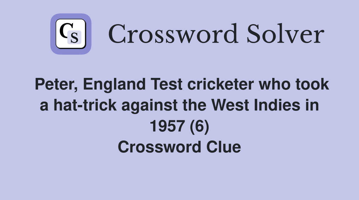 Peter, England Test cricketer who took a hattrick against the West Indies in 1957 (6
